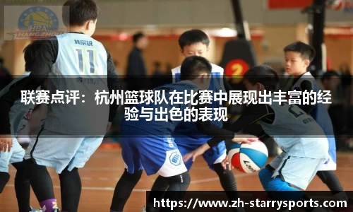 联赛点评:杭州篮球队在比赛中展现出丰富的经验与出色的表现